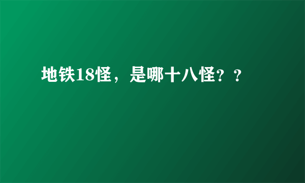 地铁18怪，是哪十八怪？？