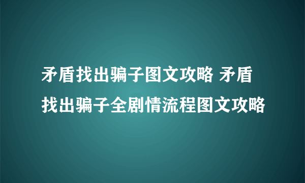 矛盾找出骗子图文攻略 矛盾找出骗子全剧情流程图文攻略