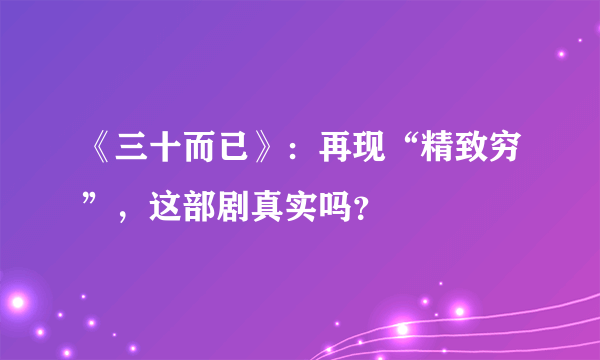 《三十而已》：再现“精致穷”，这部剧真实吗？