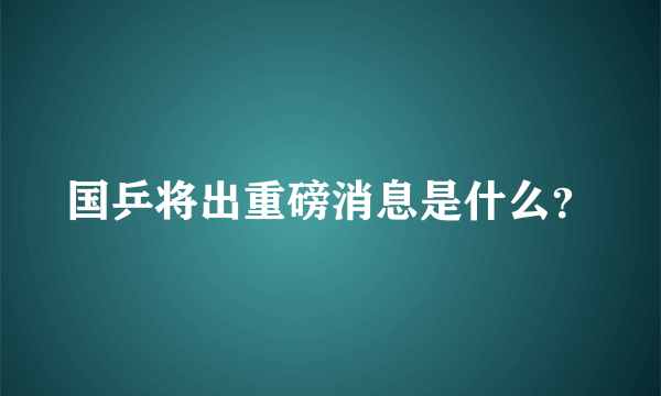 国乒将出重磅消息是什么？