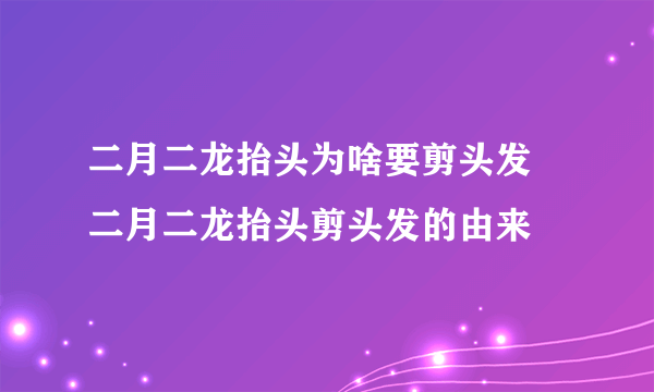 二月二龙抬头为啥要剪头发 二月二龙抬头剪头发的由来