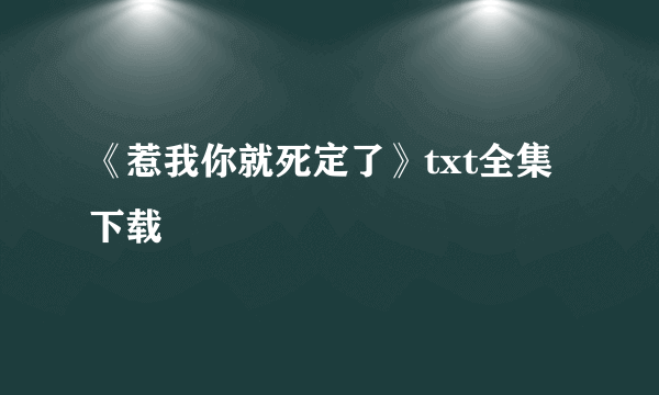 《惹我你就死定了》txt全集下载