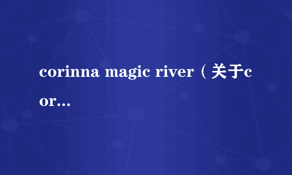 corinna magic river（关于corinna magic river的简介）