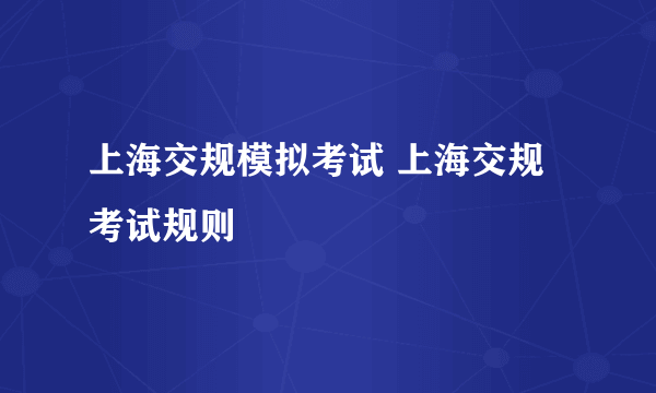 上海交规模拟考试 上海交规考试规则