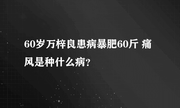 60岁万梓良患病暴肥60斤 痛风是种什么病？