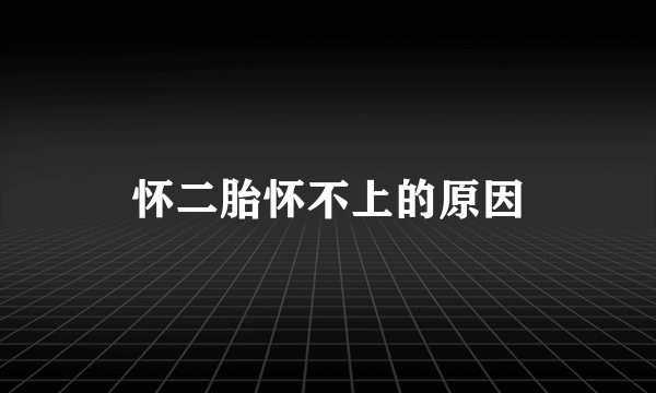 怀二胎怀不上的原因