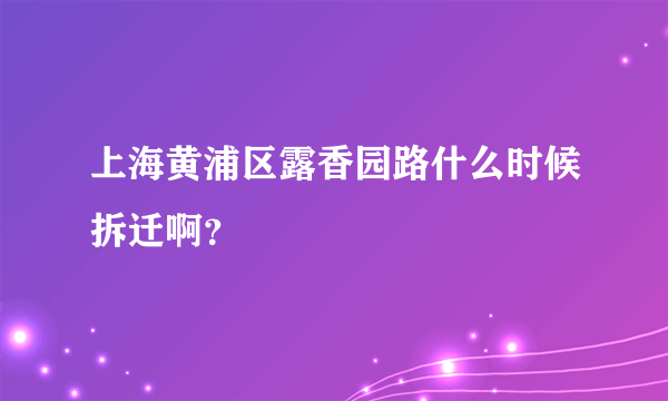 上海黄浦区露香园路什么时候拆迁啊？