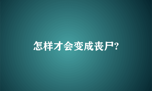 怎样才会变成丧尸?