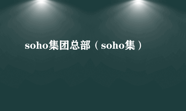 soho集团总部（soho集）