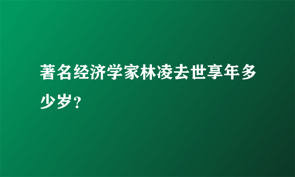 著名经济学家林凌去世享年多少岁？