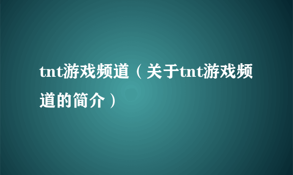 tnt游戏频道（关于tnt游戏频道的简介）