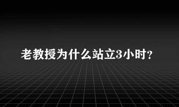 老教授为什么站立3小时？