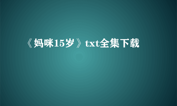 《妈咪15岁》txt全集下载