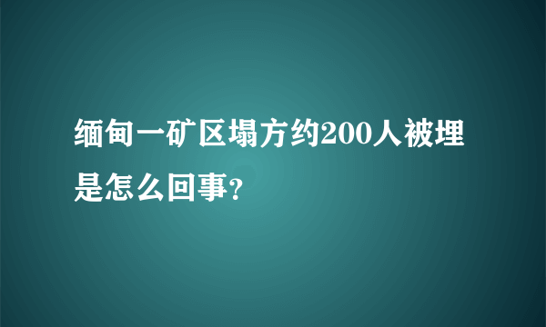 缅甸一矿区塌方约200人被埋是怎么回事？