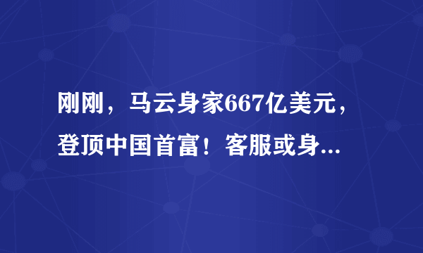 刚刚，马云身家667亿美元，登顶中国首富！客服或身家过亿，还有谁分羹蚂蚁造富盛宴？