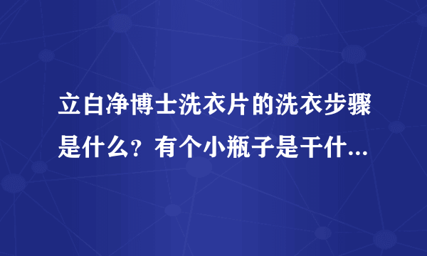 立白净博士洗衣片的洗衣步骤是什么？有个小瓶子是干什么用的呢？