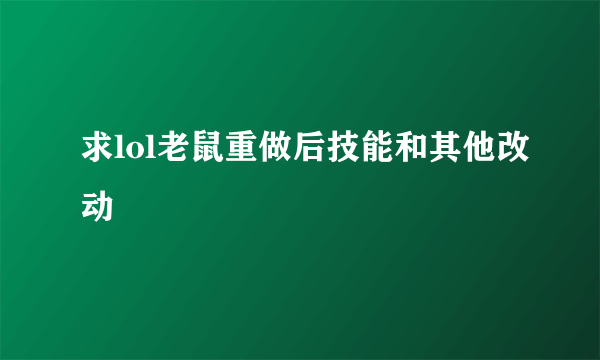 求lol老鼠重做后技能和其他改动