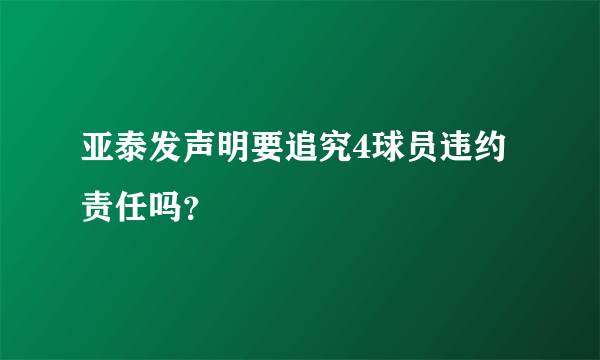 亚泰发声明要追究4球员违约责任吗？