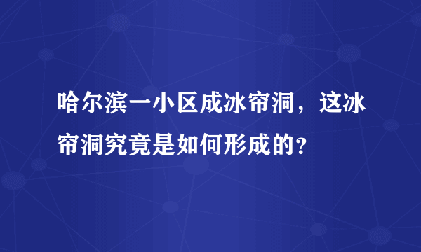 哈尔滨一小区成冰帘洞，这冰帘洞究竟是如何形成的？