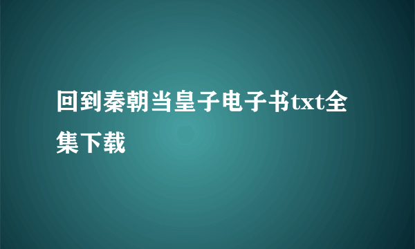 回到秦朝当皇子电子书txt全集下载