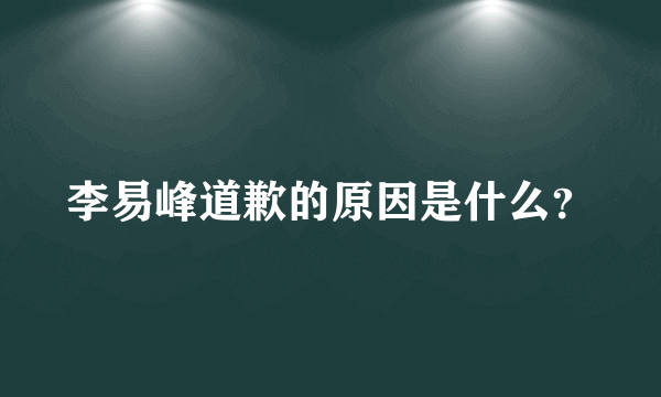 李易峰道歉的原因是什么？