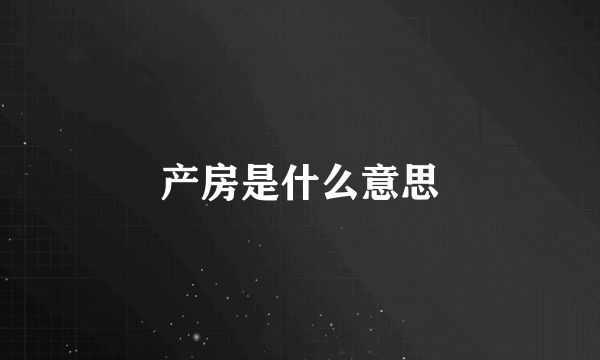 产房是什么意思