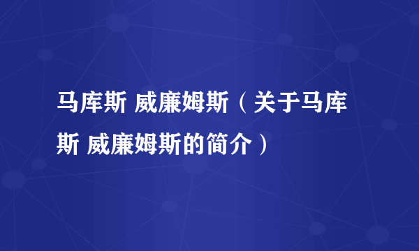 马库斯 威廉姆斯（关于马库斯 威廉姆斯的简介）