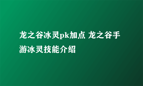 龙之谷冰灵pk加点 龙之谷手游冰灵技能介绍