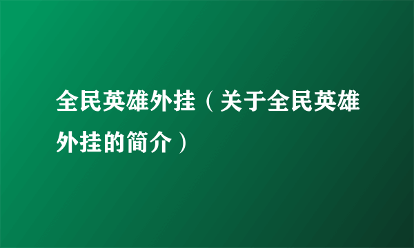 全民英雄外挂（关于全民英雄外挂的简介）