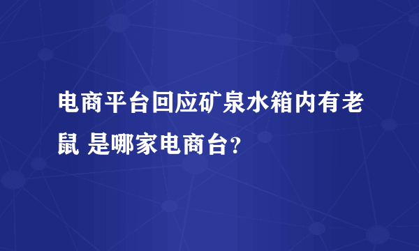 电商平台回应矿泉水箱内有老鼠 是哪家电商台？