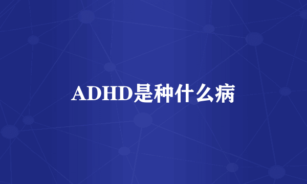 ADHD是种什么病