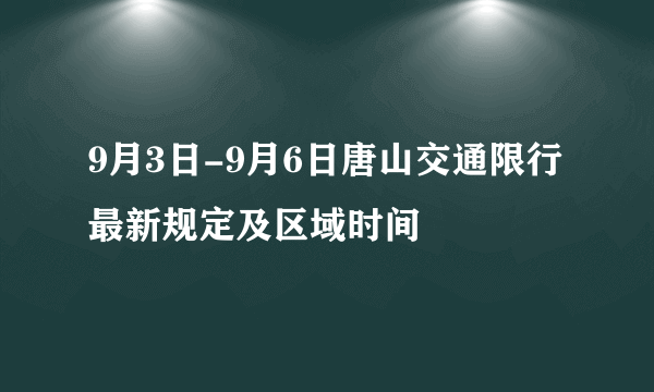 9月3日-9月6日唐山交通限行最新规定及区域时间