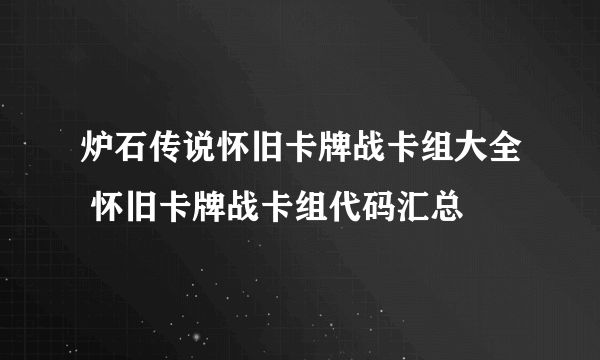 炉石传说怀旧卡牌战卡组大全 怀旧卡牌战卡组代码汇总