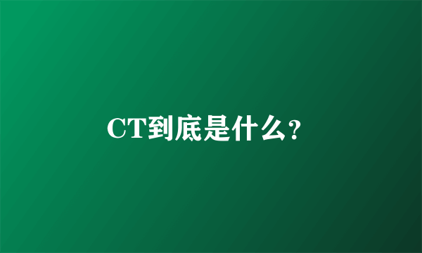 CT到底是什么？