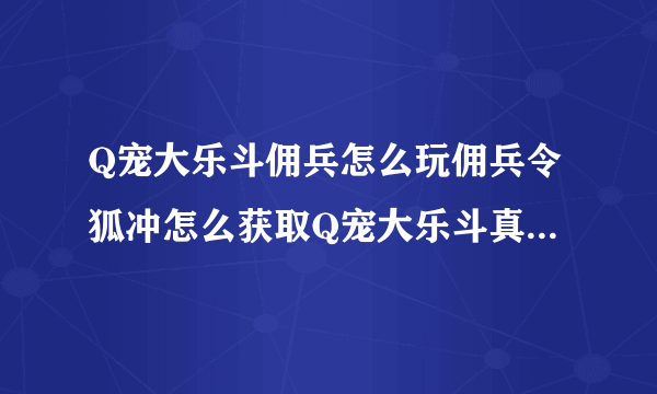 Q宠大乐斗佣兵怎么玩佣兵令狐冲怎么获取Q宠大乐斗真令狐冲获取方法