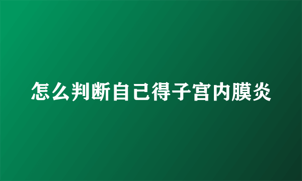 怎么判断自己得子宫内膜炎