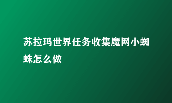 苏拉玛世界任务收集魔网小蜘蛛怎么做