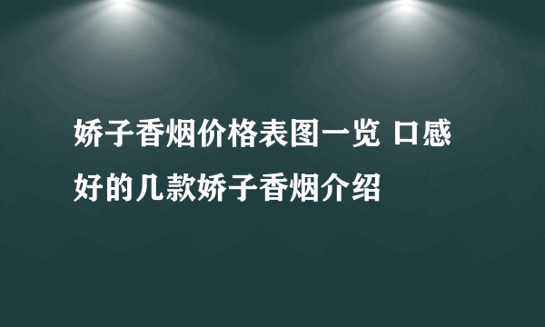 娇子香烟价格表图一览 口感好的几款娇子香烟介绍