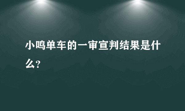 小鸣单车的一审宣判结果是什么？