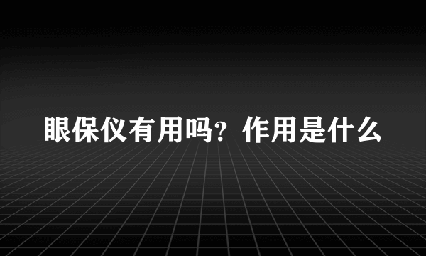 眼保仪有用吗？作用是什么