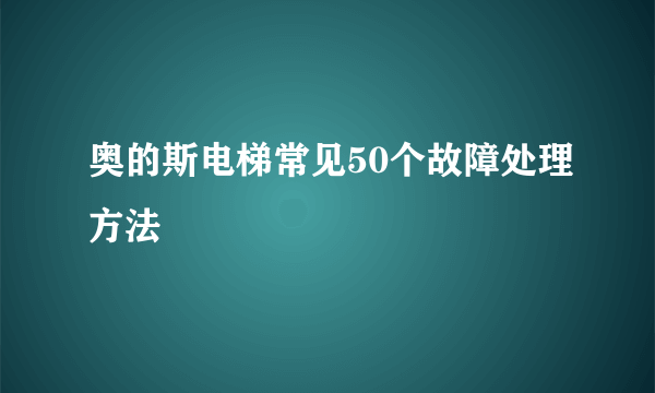 奥的斯电梯常见50个故障处理方法