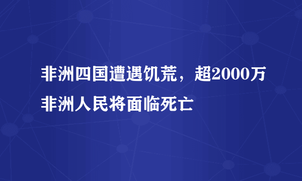 非洲四国遭遇饥荒，超2000万非洲人民将面临死亡