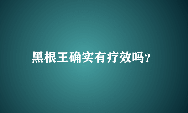 黑根王确实有疗效吗？