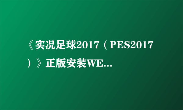 《实况足球2017（PES2017）》正版安装WECN2.0汉化方法 正版怎么安装WECN2.0汉化