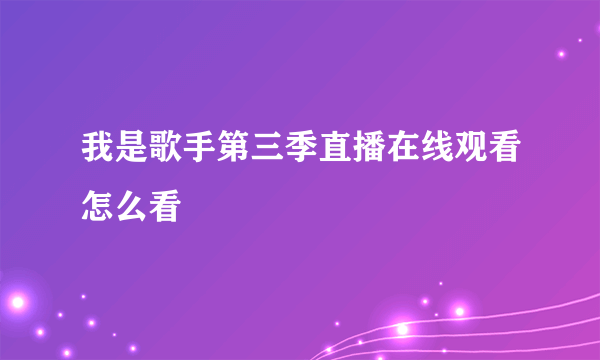 我是歌手第三季直播在线观看怎么看