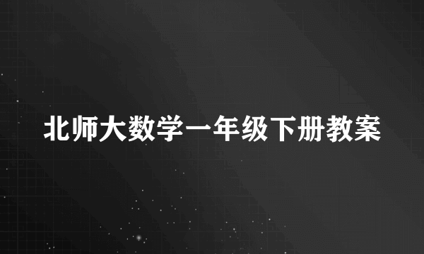 北师大数学一年级下册教案