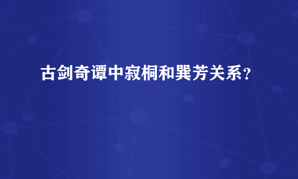 古剑奇谭中寂桐和巽芳关系？