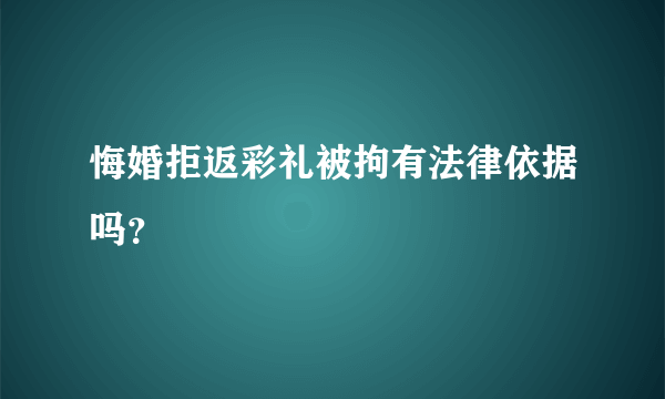 悔婚拒返彩礼被拘有法律依据吗？