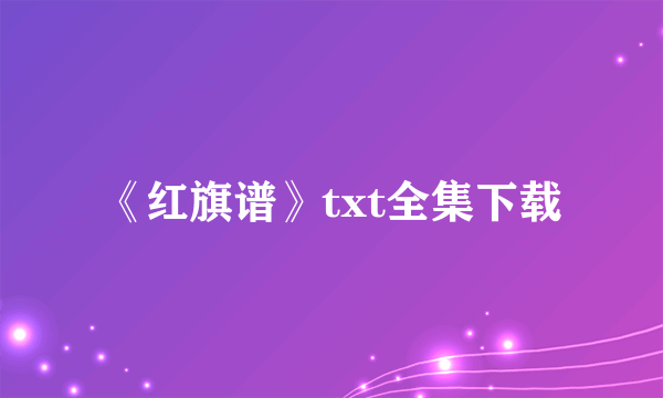 《红旗谱》txt全集下载