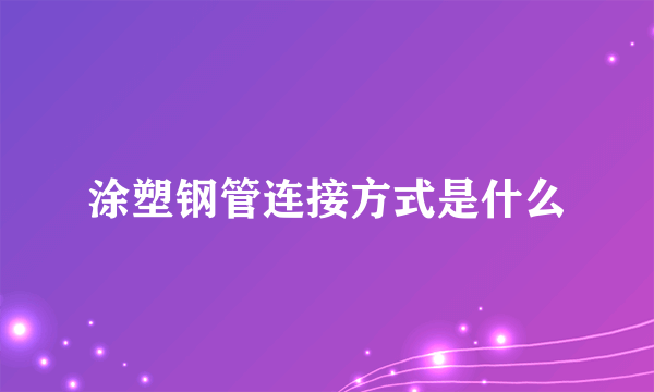 涂塑钢管连接方式是什么